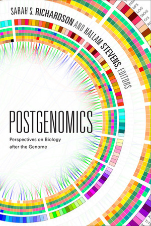 Postgenomics: Perspectives on Biology after the Genome by Hallam Stevens, Sarah S. Richardson