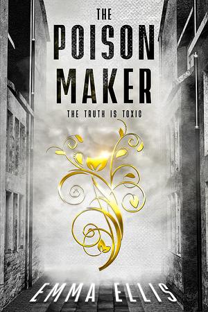 The Poison Maker: The Truth is Toxic by Emma Ellis, Emma Ellis