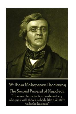 William Makepeace Thackeray - The Second Funeral of Napoleon: "If a man's character is to be abused, say what you will, there's nobody like a relative by William Makepeace Thackeray