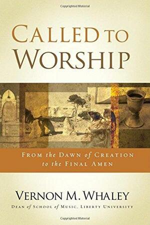 Called to Worship: The Biblical Foundations of Our Response to Gods Call by Vernon Whaley