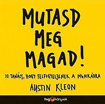 Mutasd meg magad! : 10 tanács, hogy felfigyeljenek a munkádra by Austin Kleon