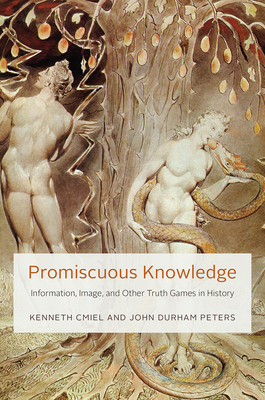Promiscuous Knowledge: Information, Image, and Other Truth Games in History by John Durham Peters, Kenneth Cmiel