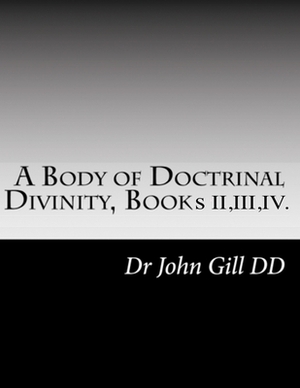 A Body Of Doctrinal Divinity Books II, III, IV. by John Gill D. D.