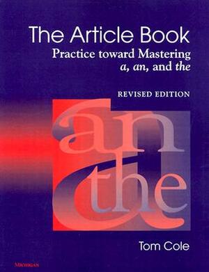 The Article Book: Practice Toward Mastering A, An, and the by Tom Cole