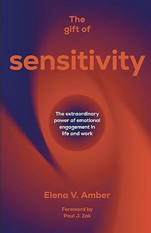 The Gift of Sensitivity: The extraordinary power of emotional engagement in life and work by Elena Amber