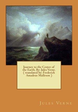 Journey to the Center of the Earth. By: Jules Verne. ( translated by: Frederick Amadeus Malleson ): novel by Frederick Amadeus Malleson, Jules Verne, Jules Verne