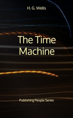 The Time Machine - Publishing People Series by H.G. Wells