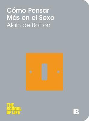 Cómo pensar más en el sexo by Alain de Botton, Alain de Botton