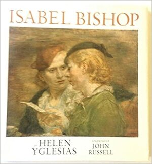 Isabel Bishop by John Russell, Helen Yglesias, Isabel Bishop