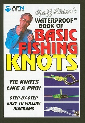 Geoff Wilson's Waterproof Book of Basic Fishing Knots by Geoff Wilson