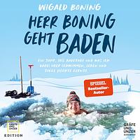 Herr Boning geht baden: Ein Jahr, 365 Badetage und was ich dabei über Schwimmen, Leben und tolle Hechte lernte by Wigald Boning