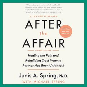 After the Affair, Third Edition: Healing the Pain and Rebuilding Trust When a Partner Has Been Unfaithful by Janis A. Spring