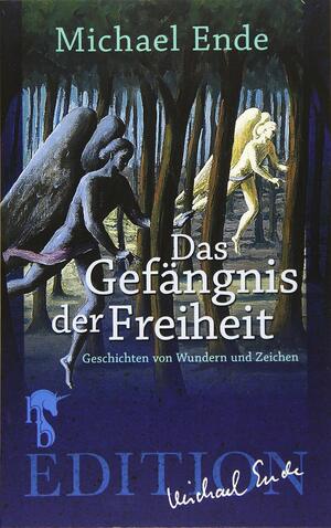 Das Gefängnis der Freiheit: Geschichten von Wundern und Zeichen by Michael Ende