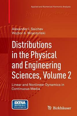 Distributions in the Physical and Engineering Sciences, Volume 2: Linear and Nonlinear Dynamics in Continuous Media by Alexander I. Saichev, Wojbor A. Woyczynski