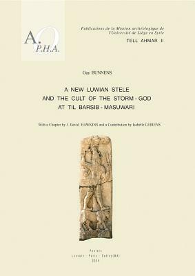 Tell Ahmar II. a New Luwian Stele and the Cult of the Storm-God at Til Barsib-Masuwari by G. Bunnens, J. David Hawkins, I. Leirens