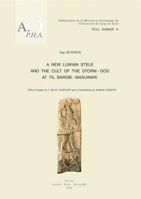 Tell Ahmar II. a New Luwian Stele and the Cult of the Storm-God at Til Barsib-Masuwari by I. Leirens, G. Bunnens, J. David Hawkins