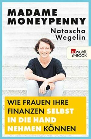 Madame Moneypenny: Wie Frauen ihre Finanzen selbst in die Hand nehmen können by Natascha Wegelin