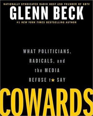 Cowards: What Politicians, Radicals, and the Media Refuse to Say by Glenn Beck