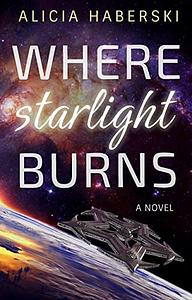 Where Starlight Burns by Alicia Haberski