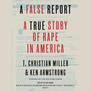 An Unbelievable Story: She Said She Was Raped. Detectives Said She Lied. How Police Investigate Sexual Assault in America. by T. Christian Miller