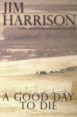 A Good Day to Die by Jim Harrison