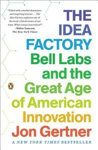 The Idea Factory: Bell Labs and the Great Age of American Innovation by Jon Gertner