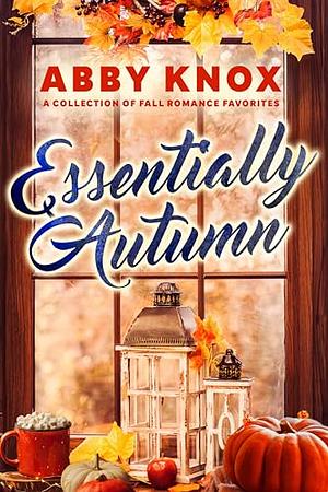 Essentially Autumn: A Collection of Fall Romance Favorites by Abby Knox