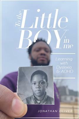 To the Little Boy in Me: Learning with Dyslexia & ADHD by Jonathan Oliver