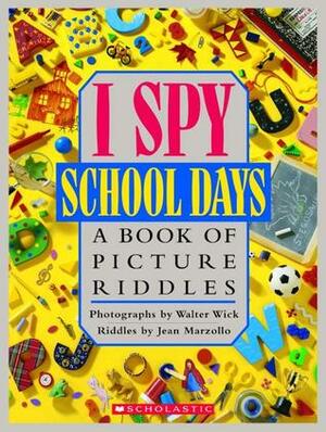 I Spy School Days: A Book of Picture Riddles by Jean Marzollo, Walter Wick