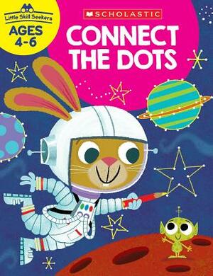 Little Skill Seekers: Connect the Dots Workbook by Scholastic Teacher Resources, Scholastic Teacher Resources, Scholastic, Inc