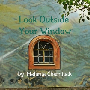 Look Outside Your Window by Melanie Cherniack