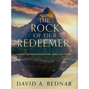 The Rock of Our Redeemer by David A. Bednar