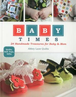 Baby Times: 24 Handmade Treasures for Baby & Mom by Abbey Lane Quilts