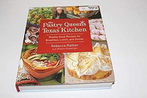The Pastry Queen's Texas Kitchen: The Pastry Queen royally good recipes from the Texas Hill Country's rather sweet bakery &amp; cafe by Rebecca Rather