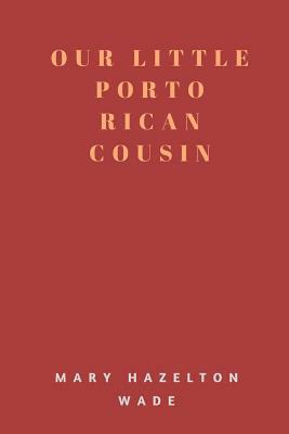 Our Little Porto Rican Cousin by Mary Hazelton Wade