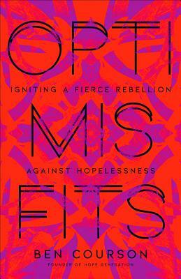 Optimisfits: Igniting a Fierce Rebellion Against Hopelessness by Ben Courson