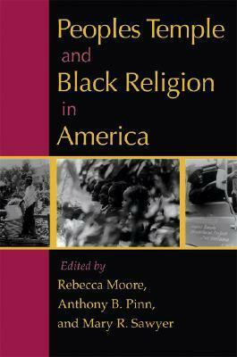 Peoples Temple and Black Religion in America by Anthony B. Pinn, Mary R. Sawyer, Rebecca Moore