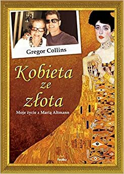 Kobieta ze złota. Moje życie z Marią Altmann by Gregor Collins