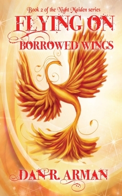 Flying On Borrowed Wings by Dan R. Arman