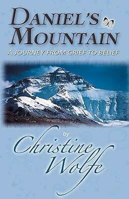 Daniel's Mountain: A Journey From Grief To Belief by Christine Wolfe