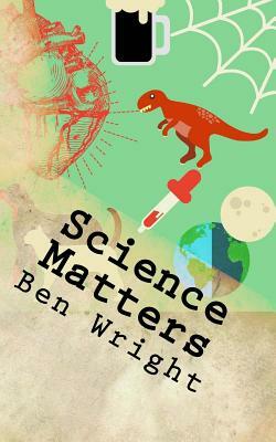 Science Matters: ... science doesnt have to be boring by Ben Wright