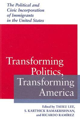 Transforming Politics, Transforming America: The Political and Civic Incorporation of Immigrants in the United States by 
