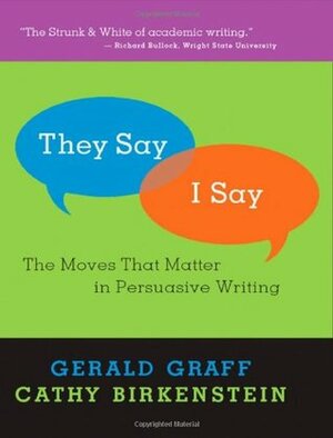 They Say / I Say: The Moves That Matter in Persuasive Writing by Cathy Birkenstein, Gerald Graff