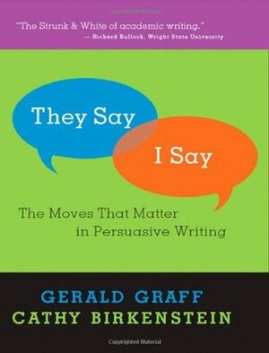 They Say / I Say: The Moves That Matter in Persuasive Writing by Gerald Graff, Cathy Birkenstein