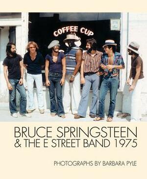 Bruce Springsteen & the E Street Band 1975: Photographs by Barbara Pyle by 