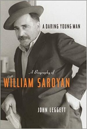 A Daring Young Man: A Biography of William Saroyan by John Leggett