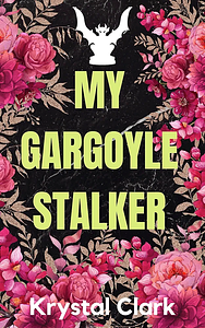 My Gargoyle Stalker by Krystal Clark