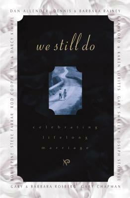 We Still Do: Celebrating Love for a Lifetime by Barbara Rainey, Dennis Rainey