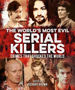 The World's Most Evil Serial Killers: Crimes That Shocked the World by John Marlowe, Al Cimino, Paul Roland, Charlotte Greig, Victor McQueen, Jo Durden Smith