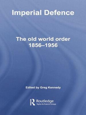 Imperial Defence: The Old World Order, 1856-1956 by 